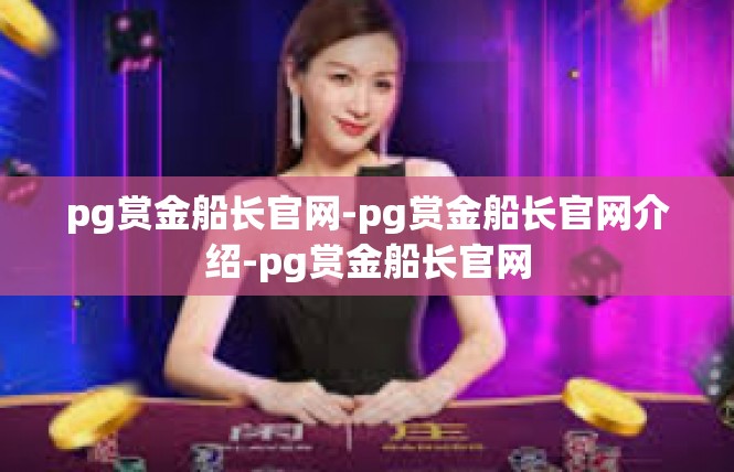 pg赏金船长官网-pg赏金船长官网介绍-pg赏金船长官网