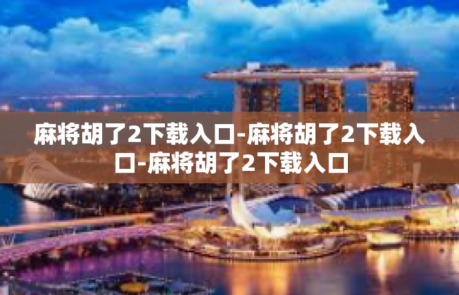 麻将胡了2下载入口-麻将胡了2下载入口-麻将胡了2下载入口