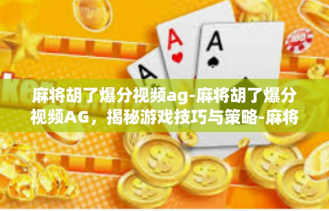 麻将胡了爆分视频ag-麻将胡了爆分视频AG，揭秘游戏技巧与策略-麻将胡了爆分视频ag