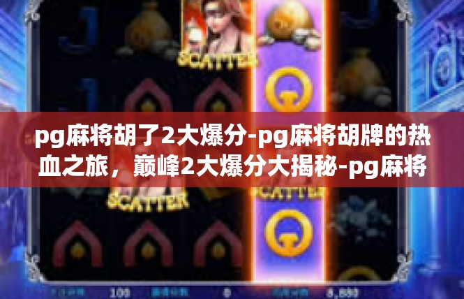 pg麻将胡了2大爆分-pg麻将胡牌的热血之旅，巅峰2大爆分大揭秘-pg麻将胡了2大爆分