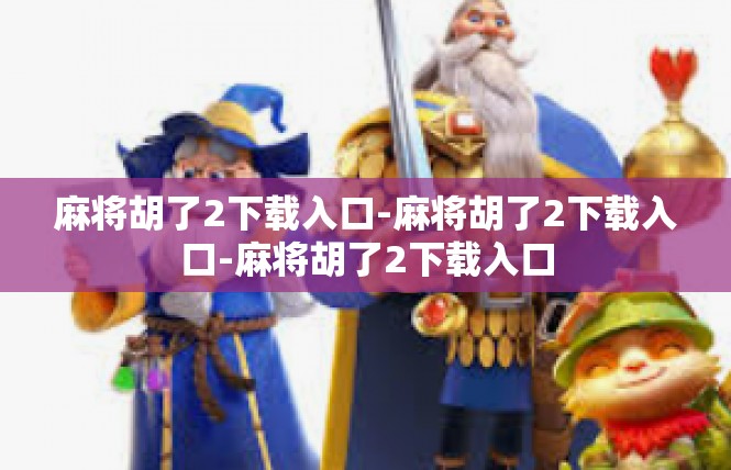 麻将胡了2下载入口-麻将胡了2下载入口-麻将胡了2下载入口