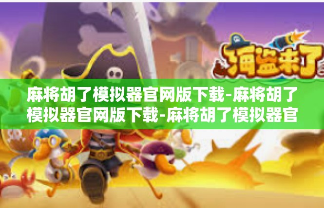 麻将胡了模拟器官网版下载-麻将胡了模拟器官网版下载-麻将胡了模拟器官网版下载