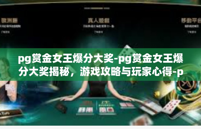pg赏金女王爆分大奖-pg赏金女王爆分大奖揭秘，游戏攻略与玩家心得-pg赏金女王爆分大奖