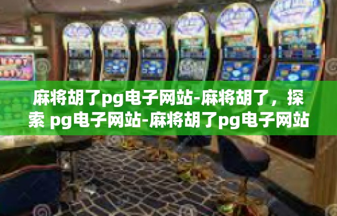 麻将胡了pg电子网站-麻将胡了，探索 pg电子网站-麻将胡了pg电子网站