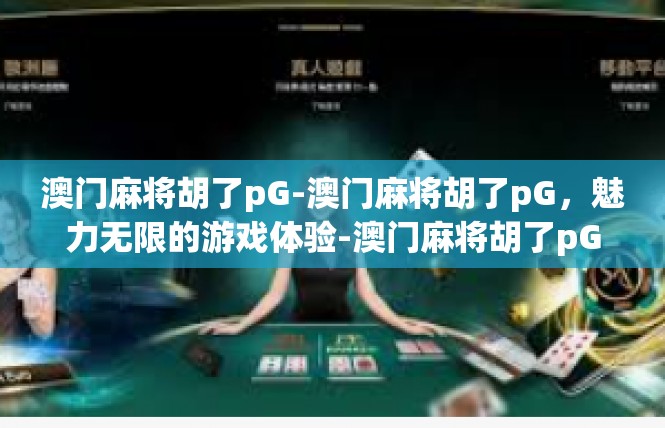 澳门麻将胡了pG-澳门麻将胡了pG，魅力无限的游戏体验-澳门麻将胡了pG