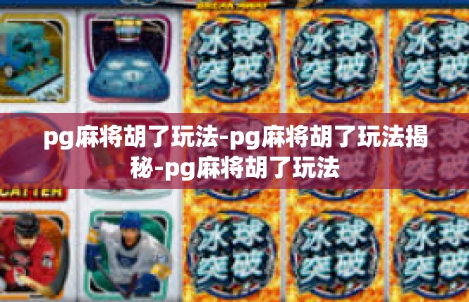 pg麻将胡了玩法-pg麻将胡了玩法揭秘-pg麻将胡了玩法