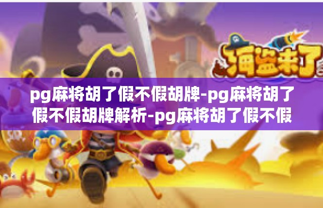 pg麻将胡了假不假胡牌-pg麻将胡了假不假胡牌解析-pg麻将胡了假不假胡牌