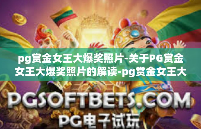 pg赏金女王大爆奖照片-关于PG赏金女王大爆奖照片的解读-pg赏金女王大爆奖照片