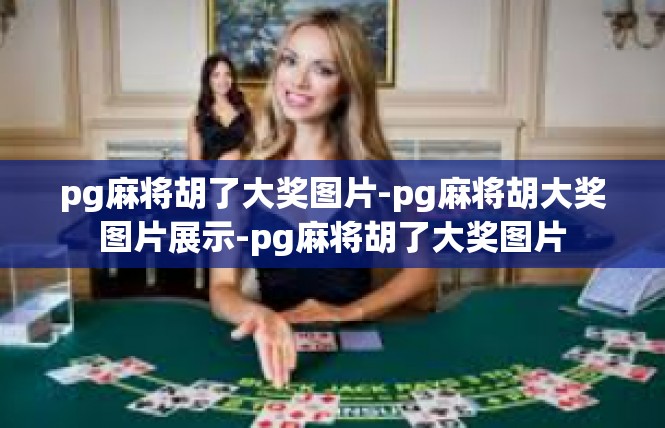 pg麻将胡了大奖图片-pg麻将胡大奖图片展示-pg麻将胡了大奖图片