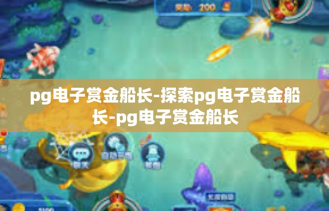 pg电子赏金船长-探索pg电子赏金船长-pg电子赏金船长