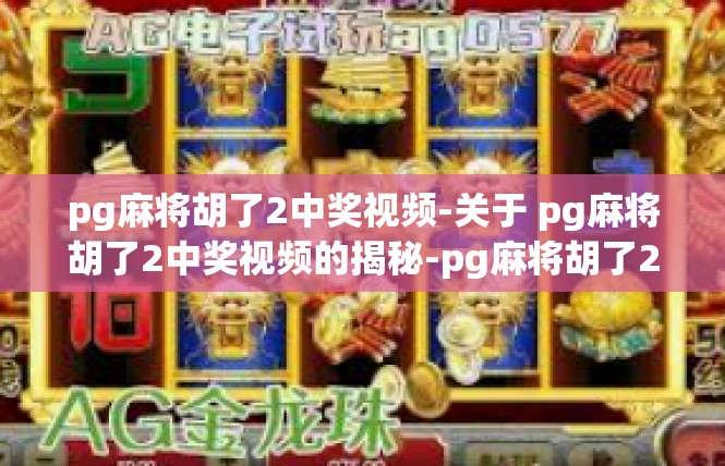 pg麻将胡了2中奖视频-关于 pg麻将胡了2中奖视频的揭秘-pg麻将胡了2中奖视频