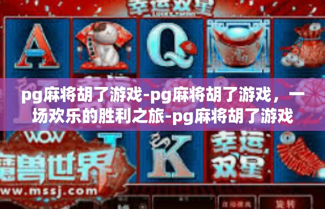 pg麻将胡了游戏-pg麻将胡了游戏，一场欢乐的胜利之旅-pg麻将胡了游戏