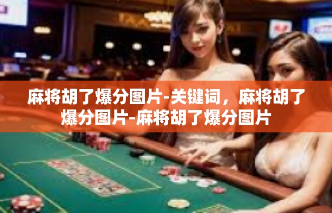 麻将胡了爆分图片-关键词，麻将胡了爆分图片-麻将胡了爆分图片