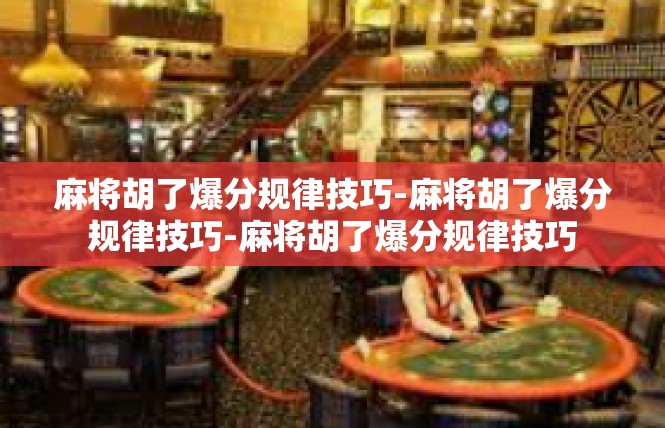 麻将胡了爆分规律技巧-麻将胡了爆分规律技巧-麻将胡了爆分规律技巧