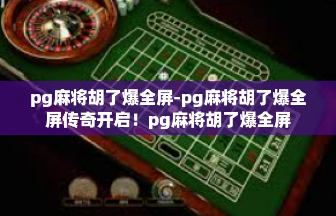 pg麻将胡了爆全屏-pg麻将胡了爆全屏传奇开启！pg麻将胡了爆全屏