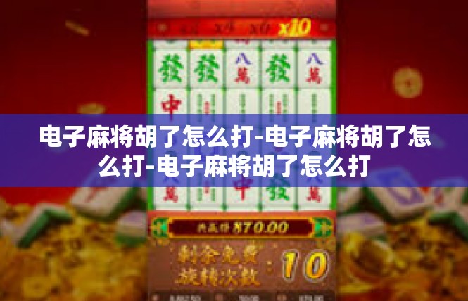 电子麻将胡了怎么打-电子麻将胡了怎么打-电子麻将胡了怎么打