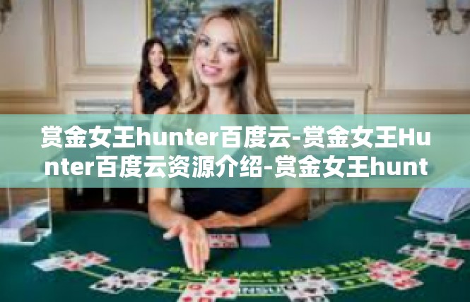 赏金女王hunter百度云-赏金女王Hunter百度云资源介绍-赏金女王hunter百度云