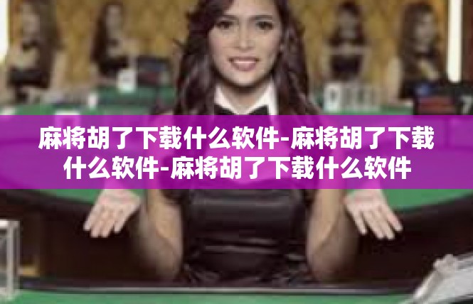 麻将胡了下载什么软件-麻将胡了下载什么软件-麻将胡了下载什么软件
