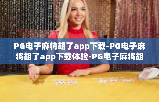 PG电子麻将胡了app下载-PG电子麻将胡了app下载体验-PG电子麻将胡了app下载
