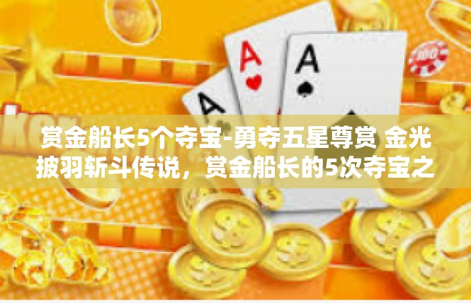赏金船长5个夺宝-勇夺五星尊赏 金光披羽斩斗传说，赏金船长的5次夺宝之旅-赏金船长5个夺宝