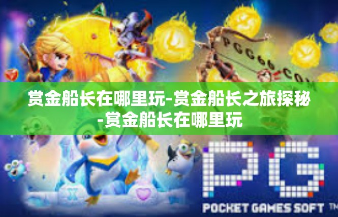 赏金船长在哪里玩-赏金船长之旅探秘-赏金船长在哪里玩