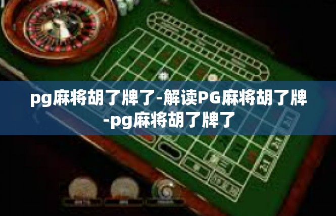 pg麻将胡了牌了-解读PG麻将胡了牌-pg麻将胡了牌了