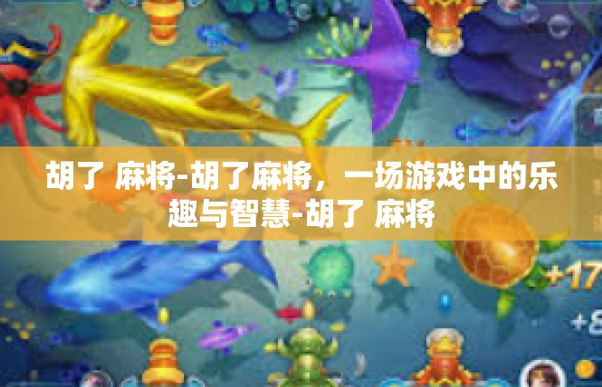胡了 麻将-胡了麻将，一场游戏中的乐趣与智慧-胡了 麻将