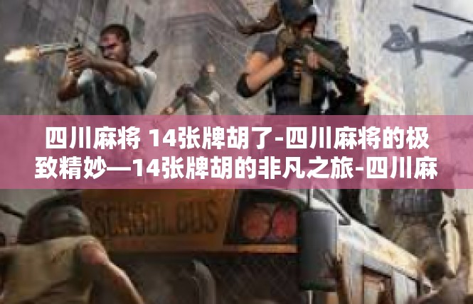 四川麻将 14张牌胡了-四川麻将的极致精妙—14张牌胡的非凡之旅-四川麻将 14张牌胡了