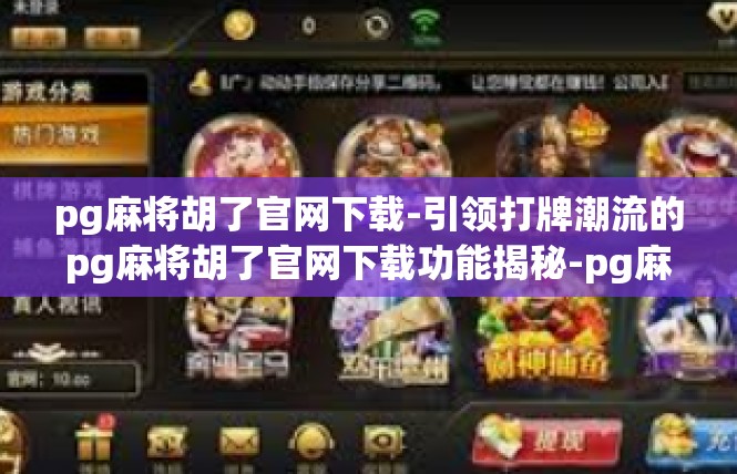pg麻将胡了官网下载-引领打牌潮流的pg麻将胡了官网下载功能揭秘-pg麻将胡了官网下载