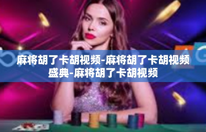 麻将胡了卡胡视频-麻将胡了卡胡视频盛典-麻将胡了卡胡视频