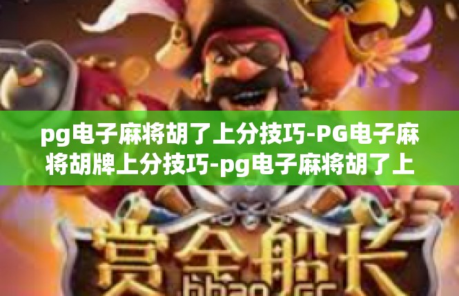 pg电子麻将胡了上分技巧-PG电子麻将胡牌上分技巧-pg电子麻将胡了上分技巧