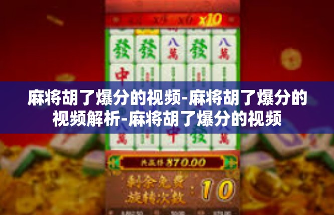 麻将胡了爆分的视频-麻将胡了爆分的视频解析-麻将胡了爆分的视频