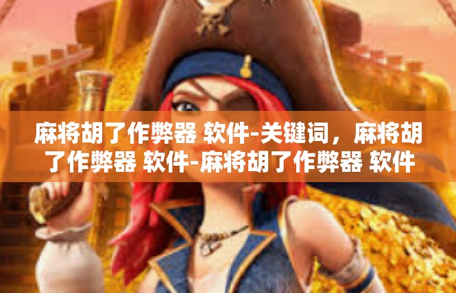 麻将胡了作弊器 软件-关键词，麻将胡了作弊器 软件-麻将胡了作弊器 软件