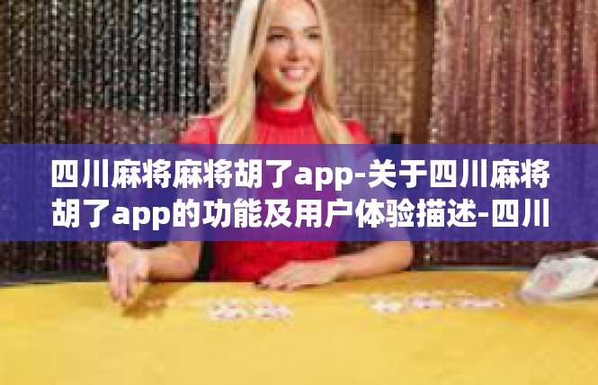 四川麻将麻将胡了app-关于四川麻将胡了app的功能及用户体验描述-四川麻将麻将胡了app