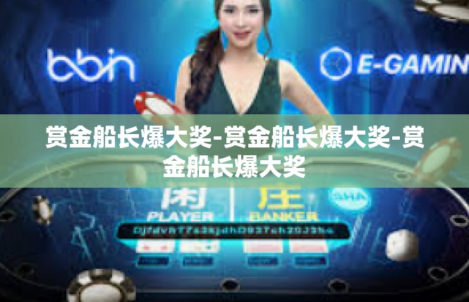 赏金船长爆大奖-赏金船长爆大奖-赏金船长爆大奖