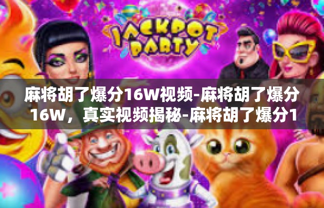 麻将胡了爆分16W视频-麻将胡了爆分16W，真实视频揭秘-麻将胡了爆分16W视频