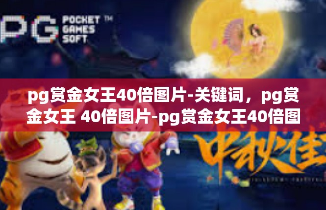 pg赏金女王40倍图片-关键词，pg赏金女王 40倍图片-pg赏金女王40倍图片