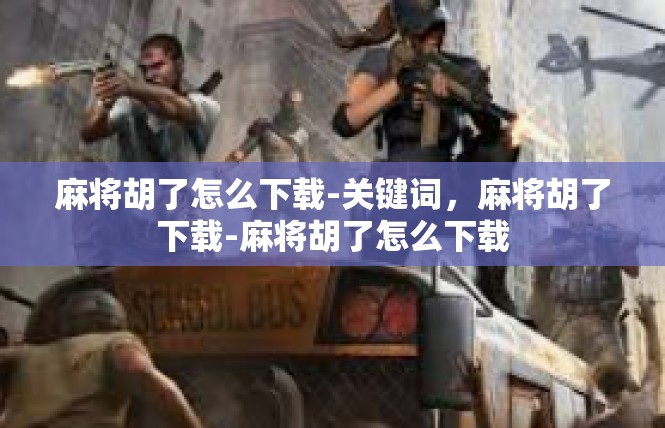 麻将胡了怎么下载-关键词，麻将胡了下载-麻将胡了怎么下载