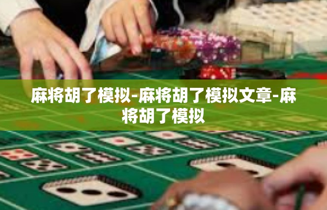 麻将胡了模拟-麻将胡了模拟文章-麻将胡了模拟