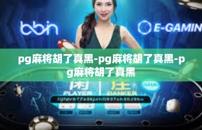 pg麻将胡了真黑-pg麻将胡了真黑-pg麻将胡了真黑