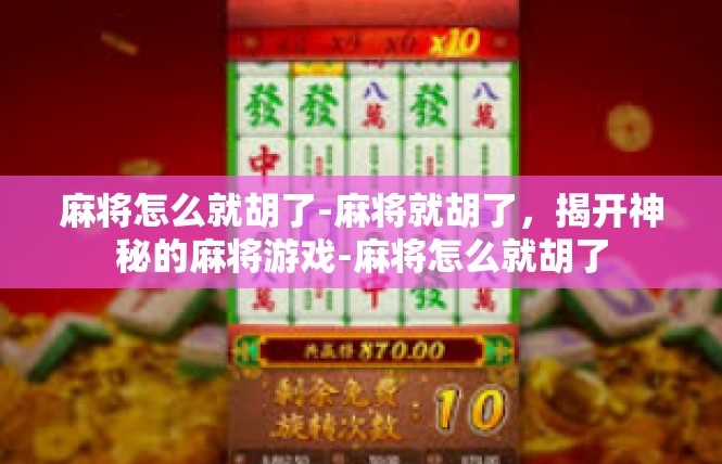 麻将怎么就胡了-麻将就胡了，揭开神秘的麻将游戏-麻将怎么就胡了