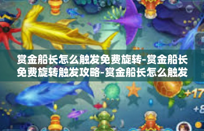 赏金船长怎么触发免费旋转-赏金船长免费旋转触发攻略-赏金船长怎么触发免费旋转