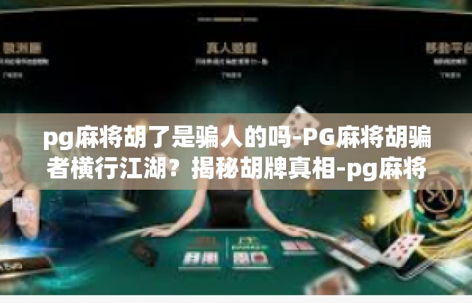 pg麻将胡了是骗人的吗-PG麻将胡骗者横行江湖？揭秘胡牌真相-pg麻将胡了是骗人的吗