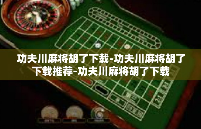 功夫川麻将胡了下载-功夫川麻将胡了下载推荐-功夫川麻将胡了下载