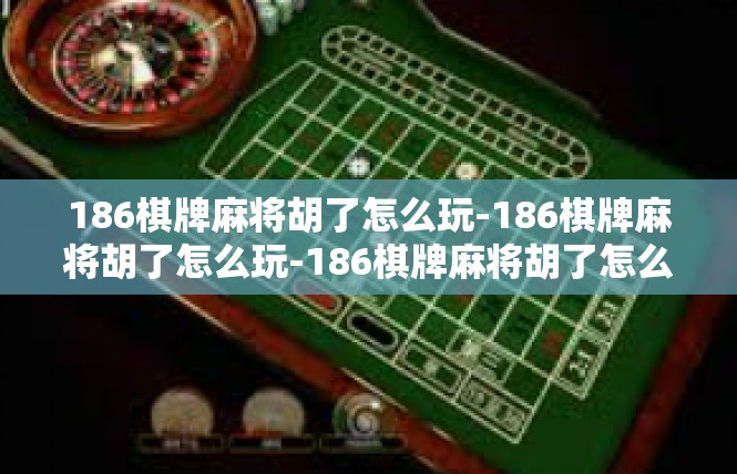 186棋牌麻将胡了怎么玩-186棋牌麻将胡了怎么玩-186棋牌麻将胡了怎么玩