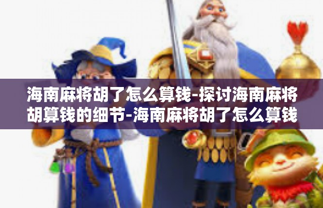 海南麻将胡了怎么算钱-探讨海南麻将胡算钱的细节-海南麻将胡了怎么算钱