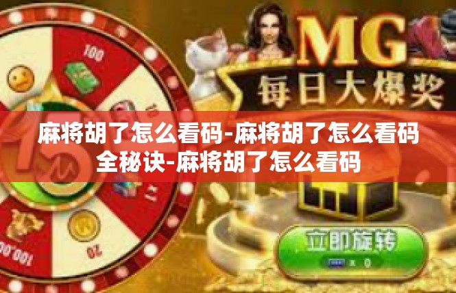 麻将胡了怎么看码-麻将胡了怎么看码全秘诀-麻将胡了怎么看码