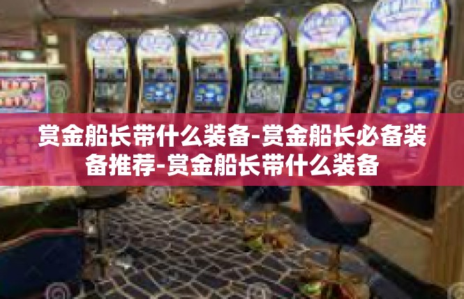 赏金船长带什么装备-赏金船长必备装备推荐-赏金船长带什么装备
