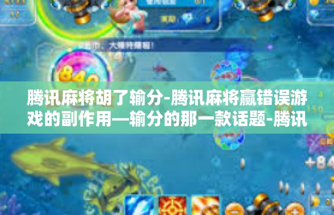 腾讯麻将胡了输分-腾讯麻将赢错误游戏的副作用—输分的那一款话题-腾讯麻将胡了输分