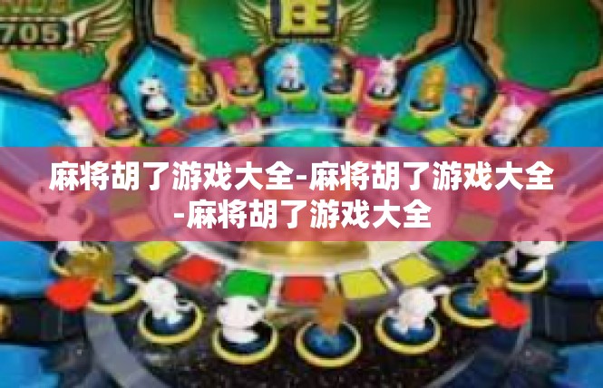 麻将胡了游戏大全-麻将胡了游戏大全-麻将胡了游戏大全